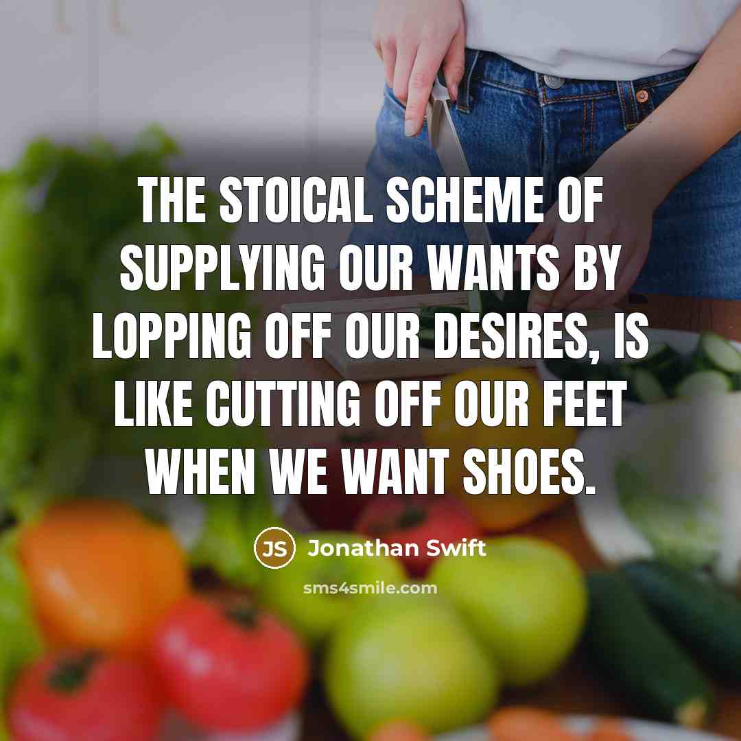 “The stoical scheme of supplying our wants by lopping off…” quote by Jonathan Swift