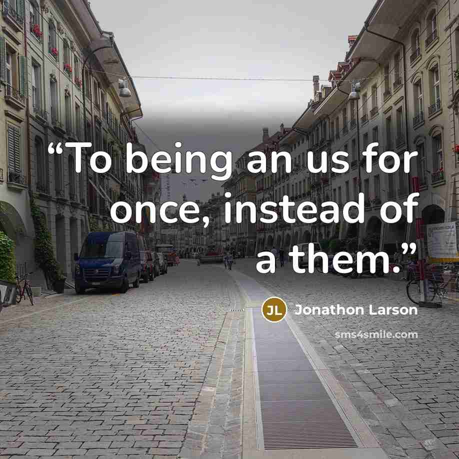 “To being an us for once, instead of a them.” quote by Jonathon Larson