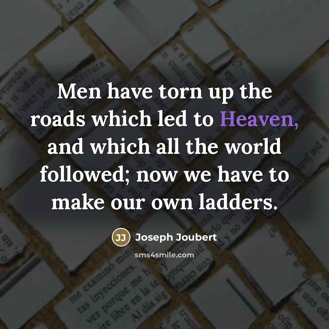 “Men have torn up the roads which led to Heaven,…” quote by Joseph Joubert
