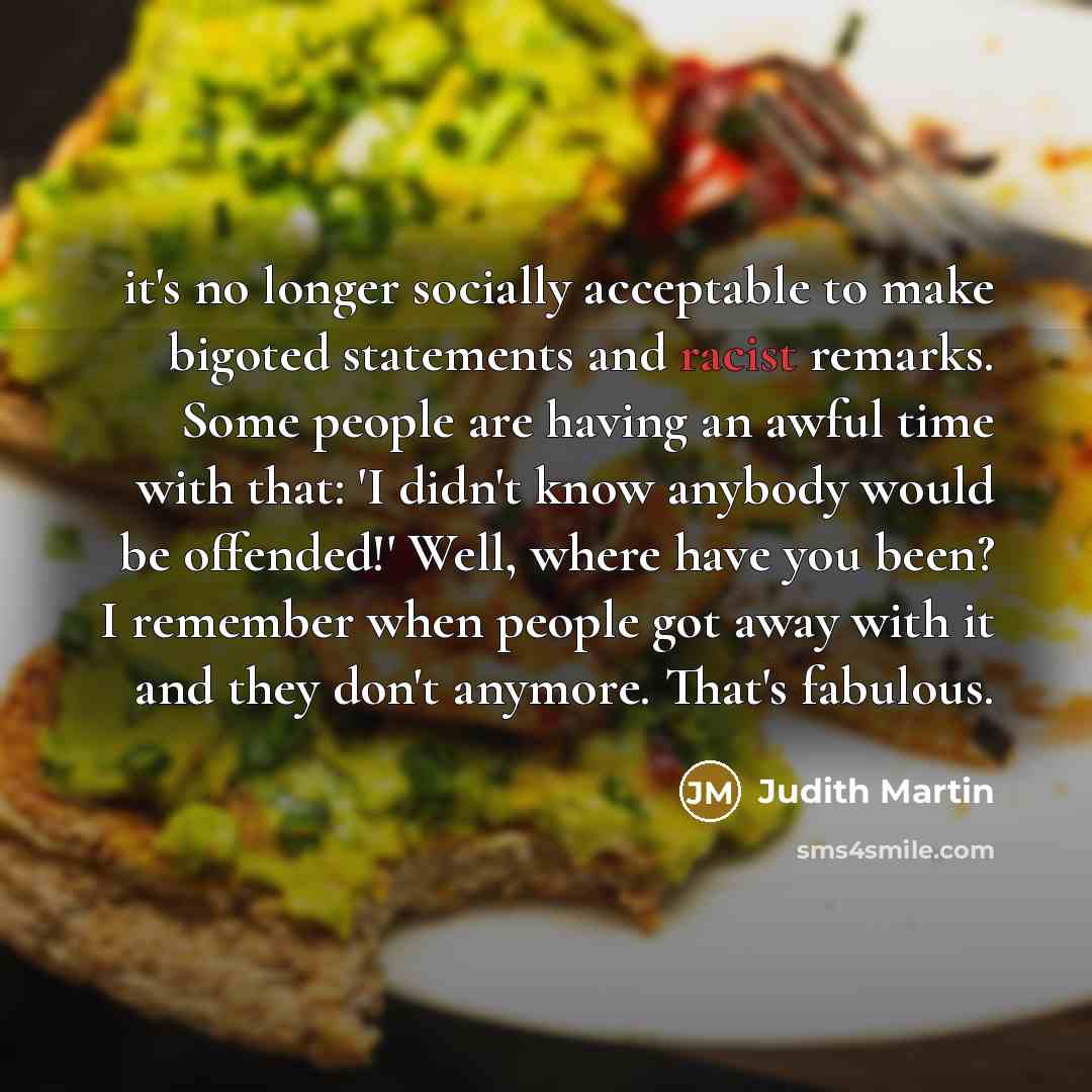 “it's no longer socially acceptable to make bigoted statements and…” quote by Judith Martin