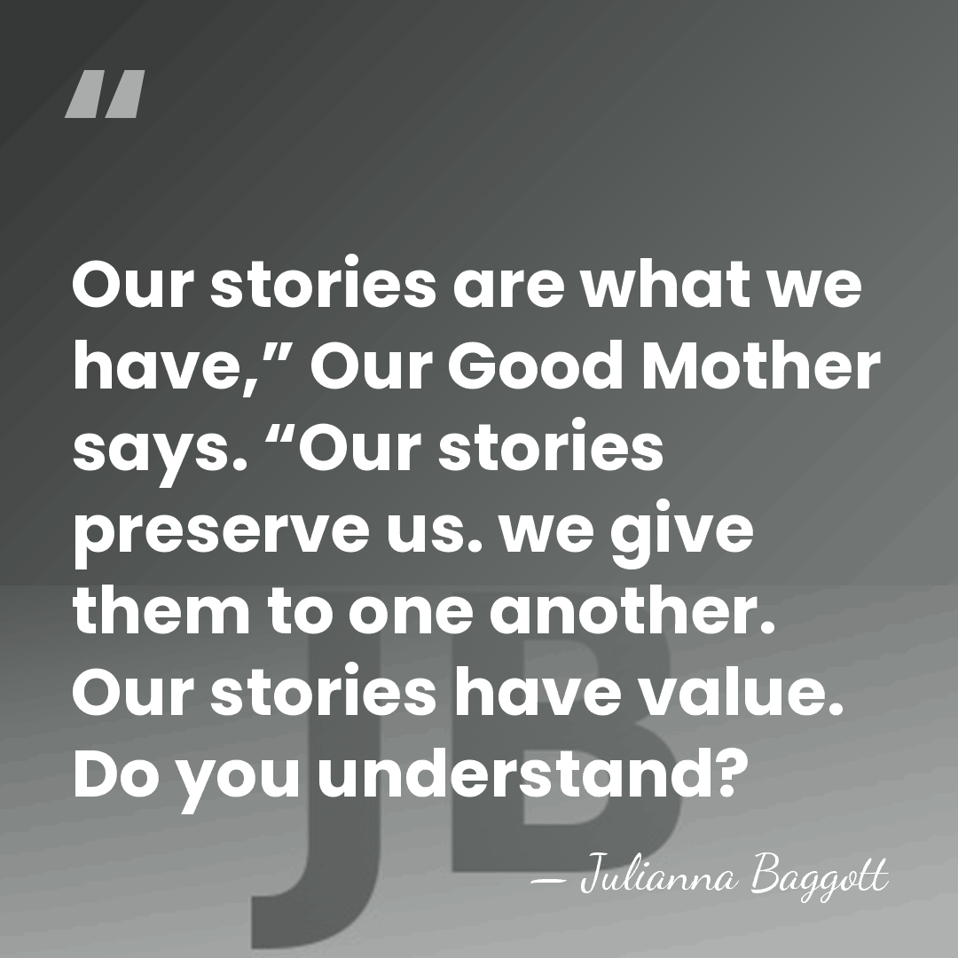 Our stories are what we have,” Our Good Mother says. “Our stories&hellip; - Julianna Baggott