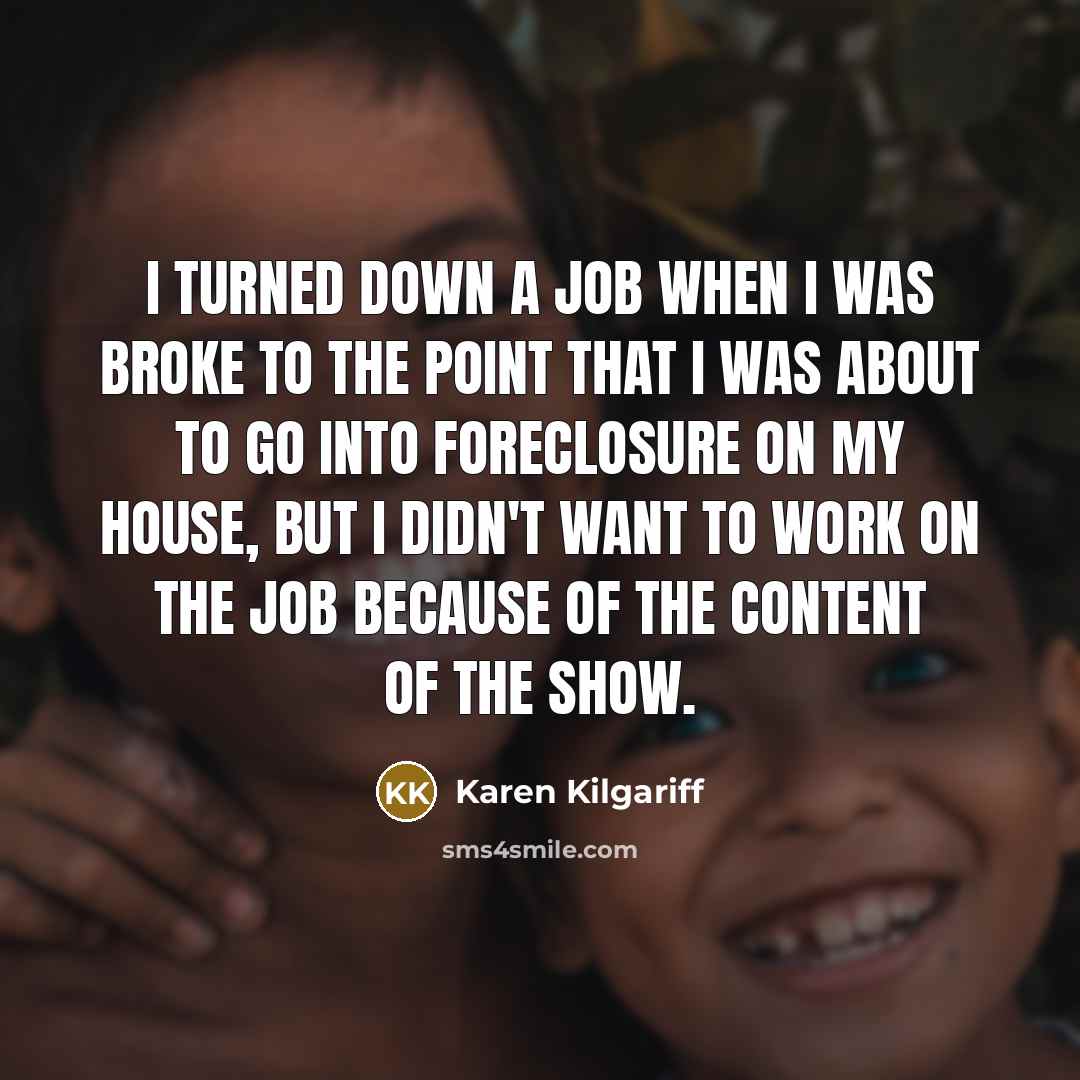 “I turned down a job when I was broke to…” quote by Karen Kilgariff