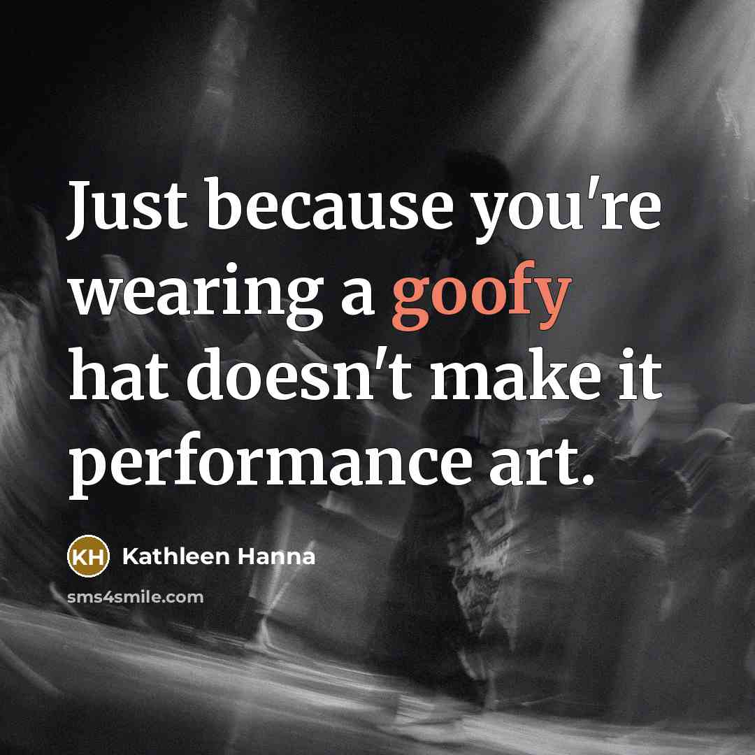 “Just because you're wearing a goofy hat doesn't make it…” quote by Kathleen Hanna