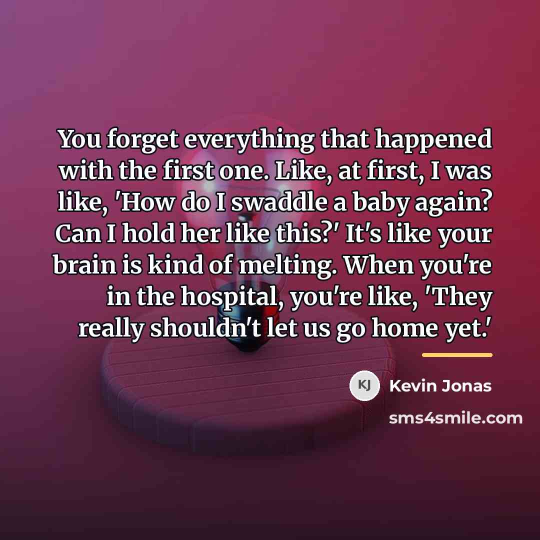 “You forget everything that happened with the first one. Like,…” quote by Kevin Jonas