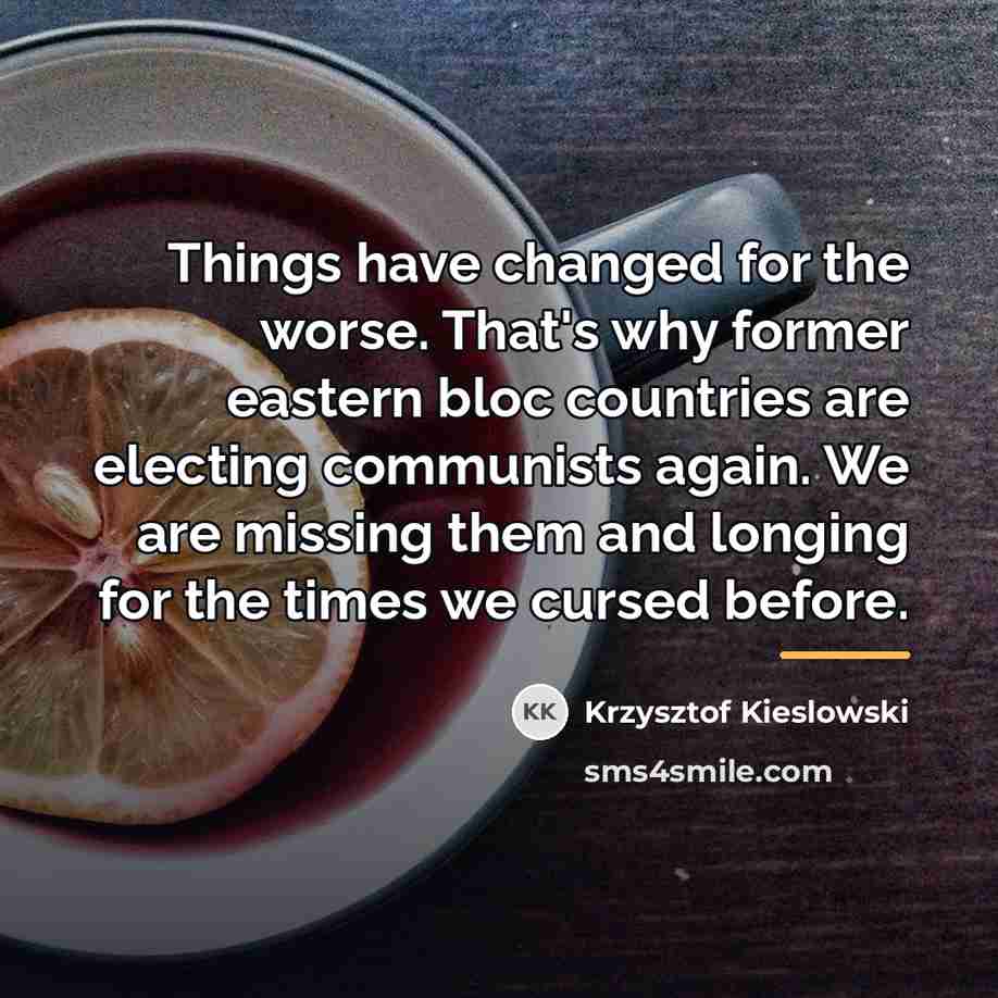 “Things have changed for the worse. That's why former eastern…” quote by Krzysztof Kieslowski