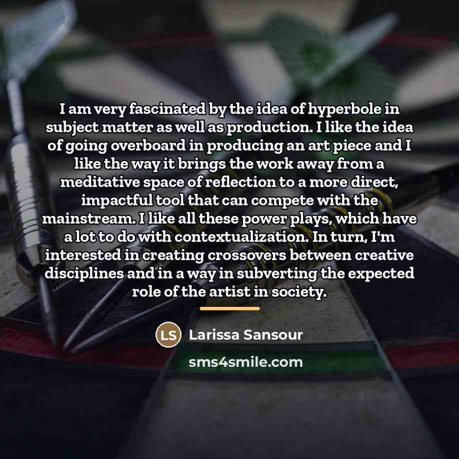“I am very fascinated by the idea of hyperbole in…” quote by Larissa Sansour