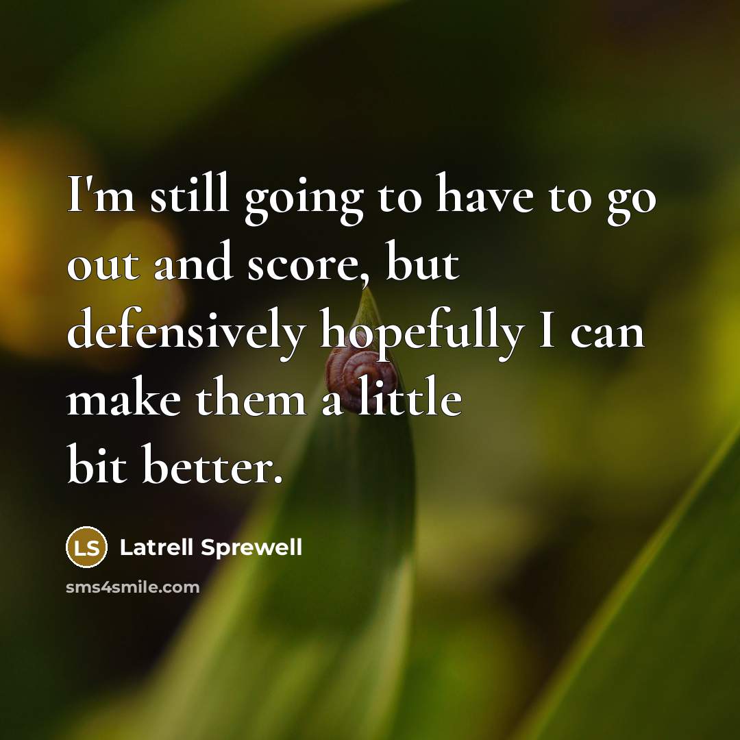 “I'm still going to have to go out and score,…” quote by Latrell Sprewell