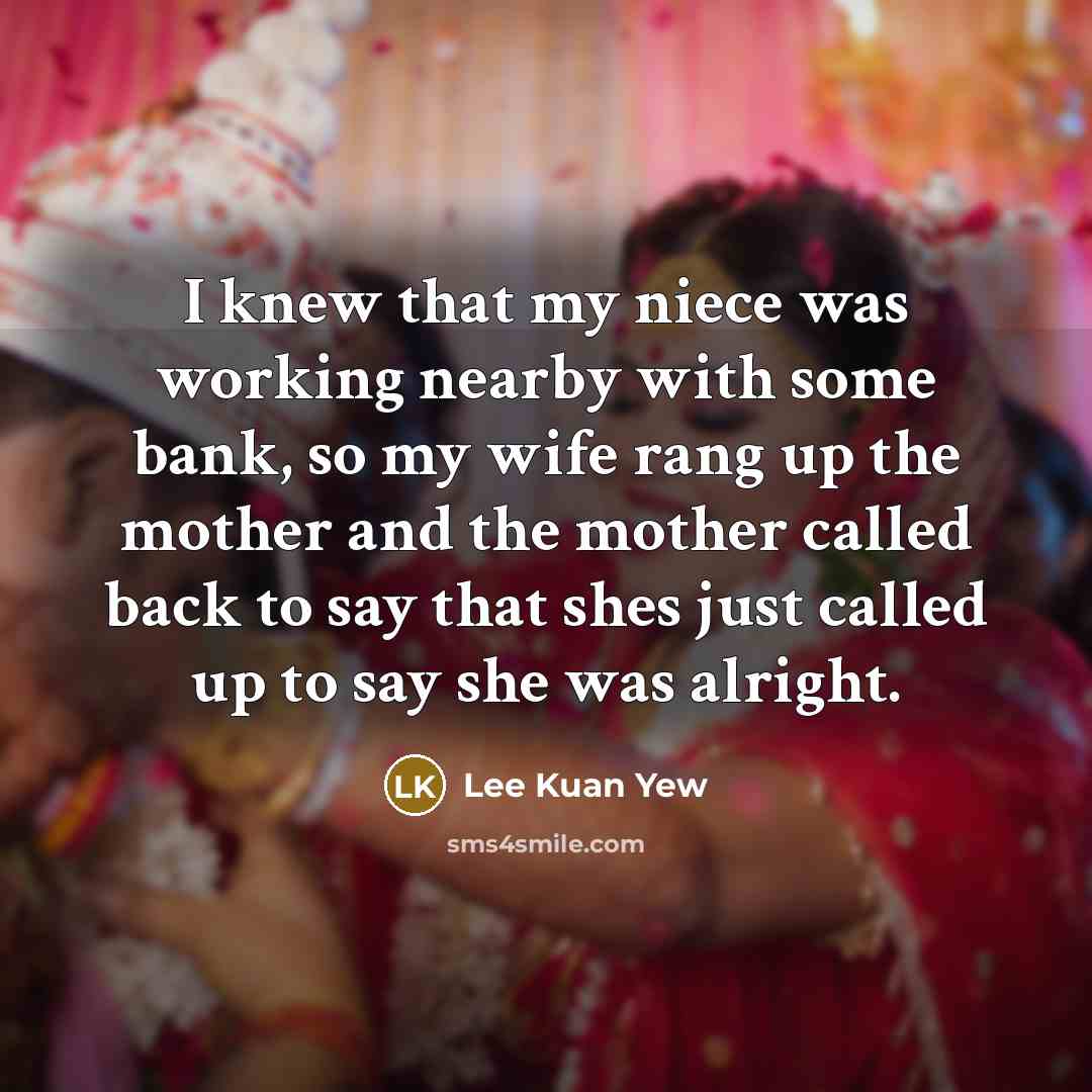 “I knew that my niece was working nearby with some…” quote by Lee Kuan Yew