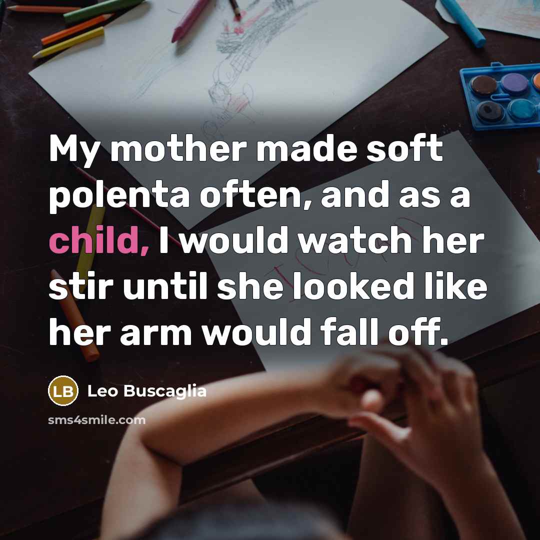 “My mother made soft polenta often, and as a child,…” quote by Leo Buscaglia