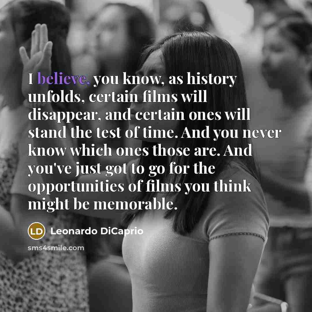 “I believe, you know, as history unfolds, certain films will…” quote by Leonardo DiCaprio