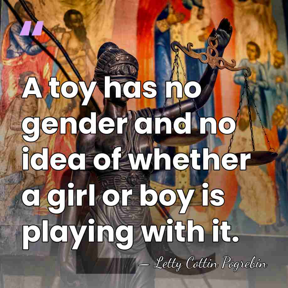 A toy has no gender and no idea of whether a girl&hellip; - Letty Cottin Pogrebin