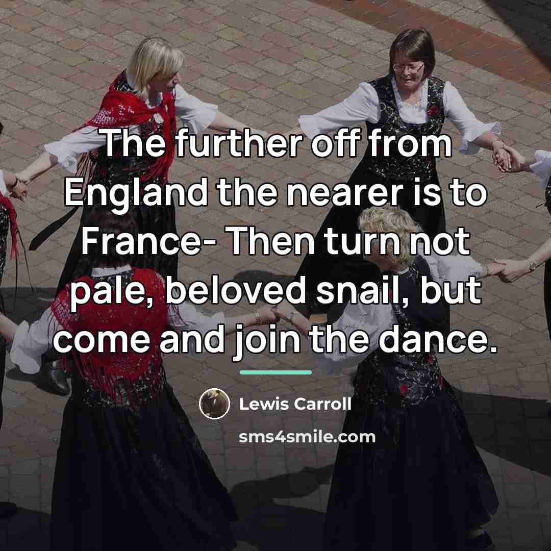 “The further off from England the nearer is to France-…” quote by Lewis Carroll