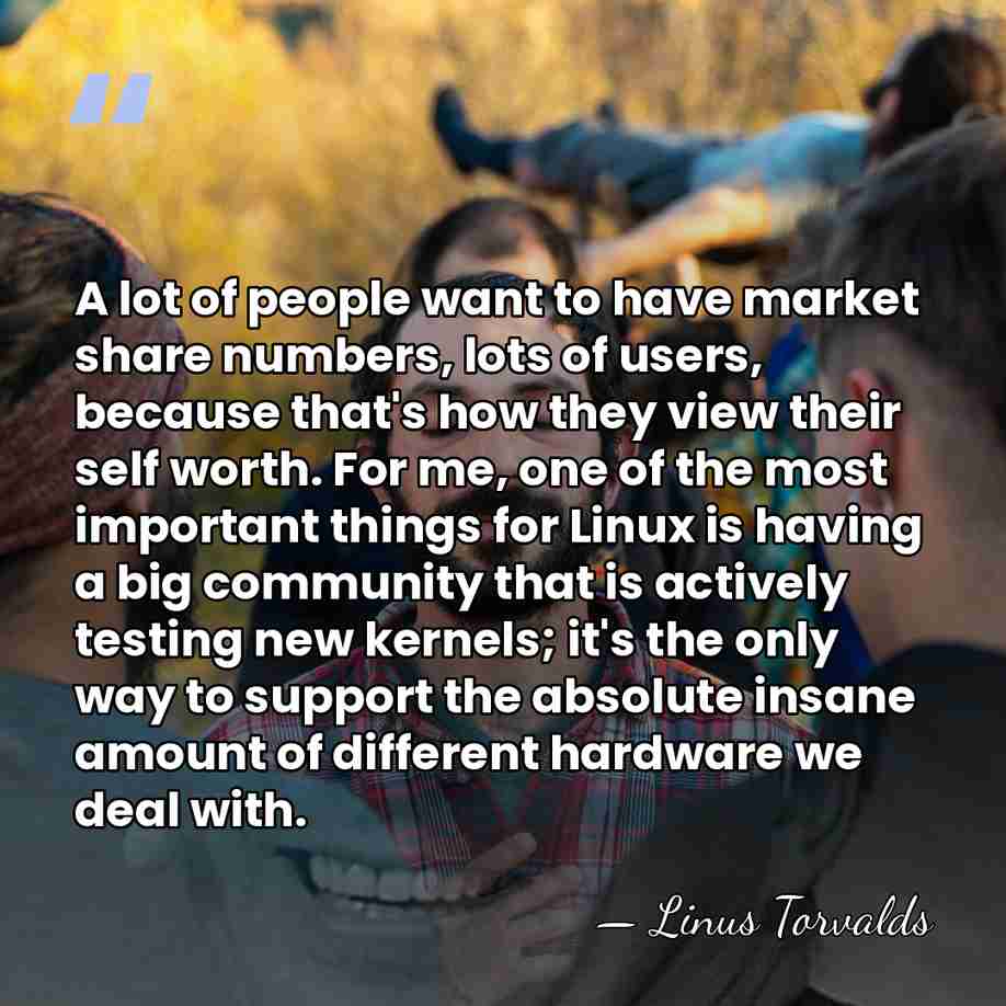 A lot of people want to have market share numbers, lots of&hellip; - Linus Torvalds