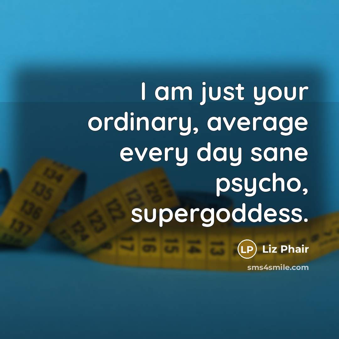 “I am just your ordinary, average every day sane psycho,…” quote by Liz Phair