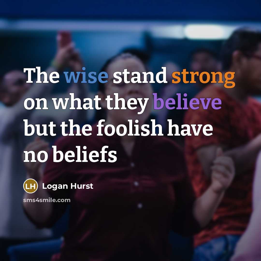 “The wise stand strong on what they believe but the…” quote by Logan Hurst