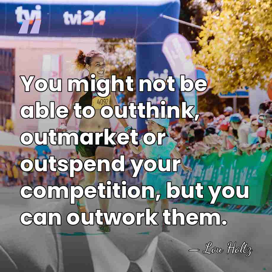 You might not be able to outthink, outmarket or outspend your competition,&hellip; - Lou Holtz