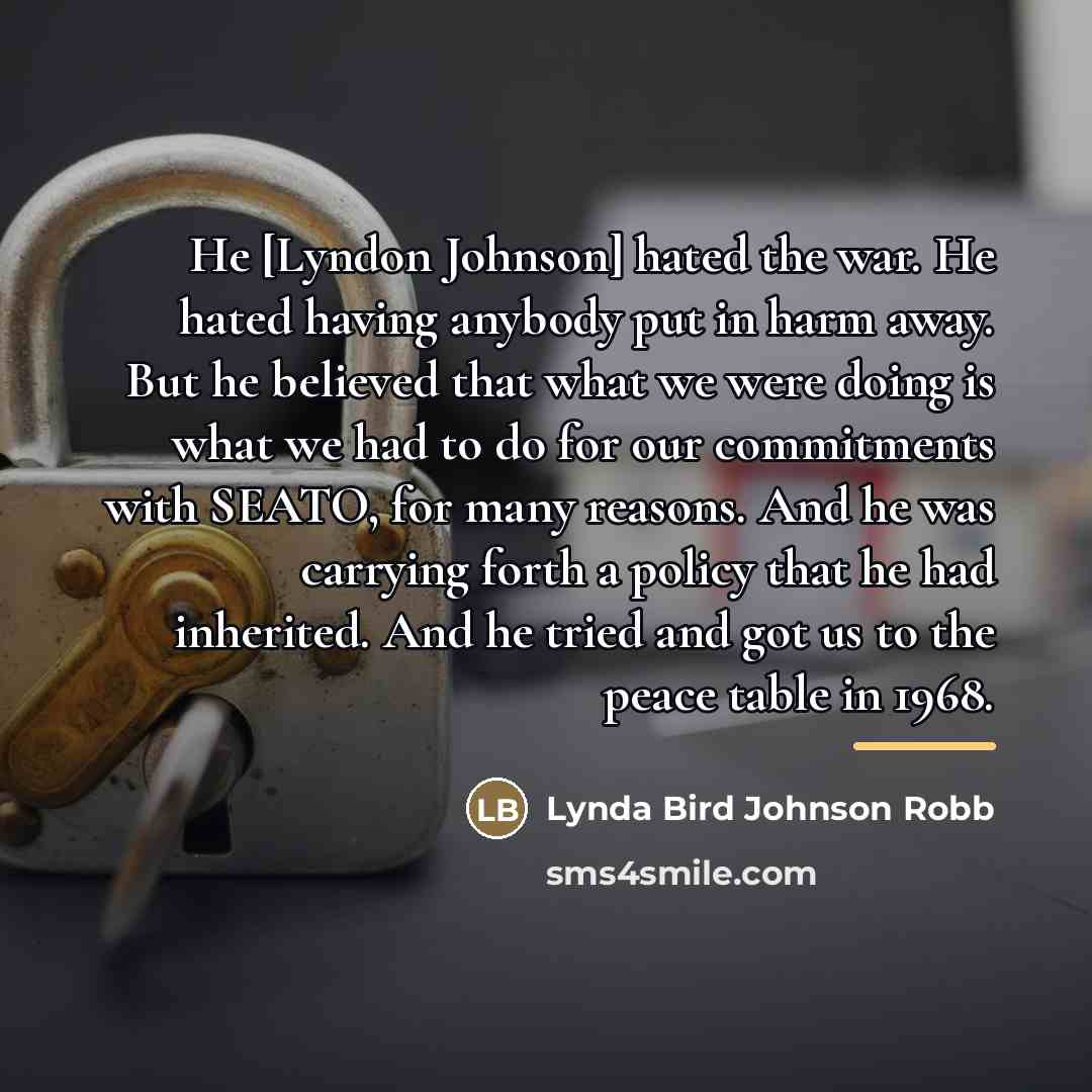 “He [Lyndon Johnson] hated the war. He hated having anybody…” quote by Lynda Bird Johnson Robb