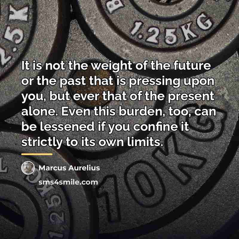 “It is not the weight of the future or the…” quote by Marcus Aurelius