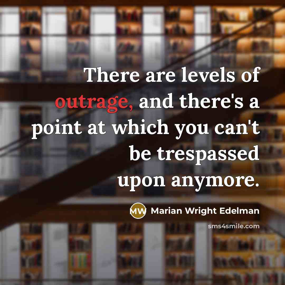“There are levels of outrage, and there's a point at…” quote by Marian Wright Edelman