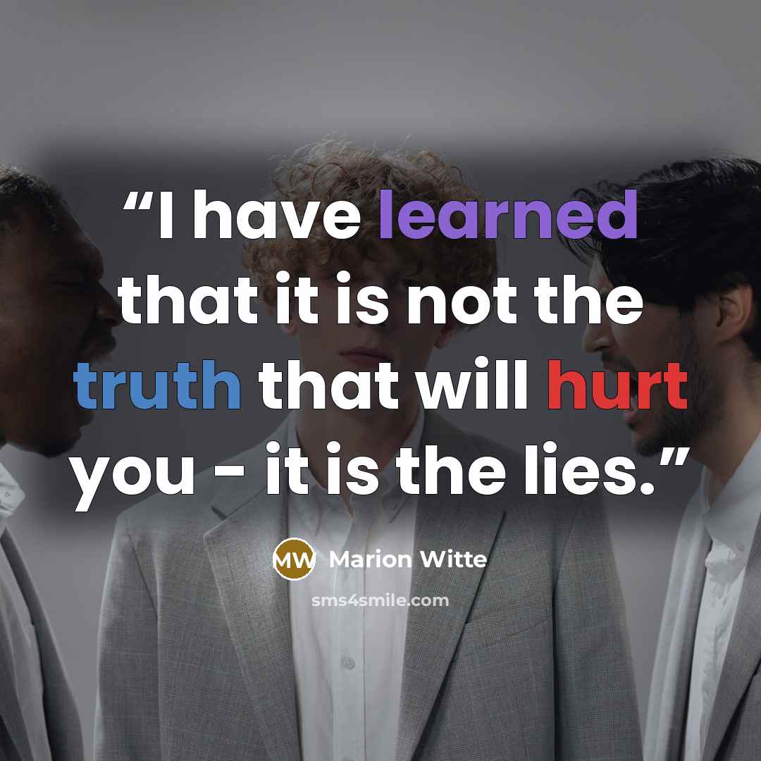 “I have learned that it is not the truth that will hurt you - it is the lies.” quote by Marion Witte