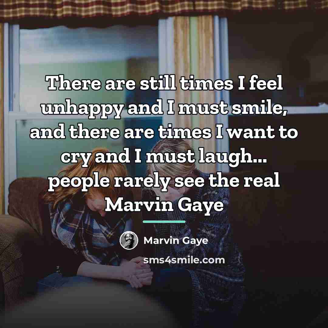 “There are still times I feel unhappy and I must…” quote by Marvin Gaye