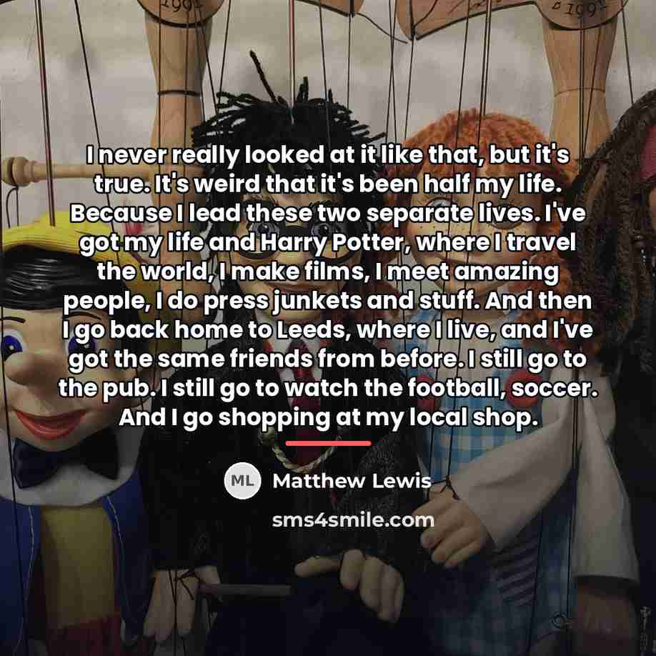 “I never really looked at it like that, but it's…” quote by Matthew Lewis