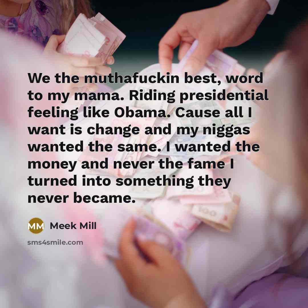 “We the muthafuckin best, word to my mama. Riding presidential…” quote by Meek Mill