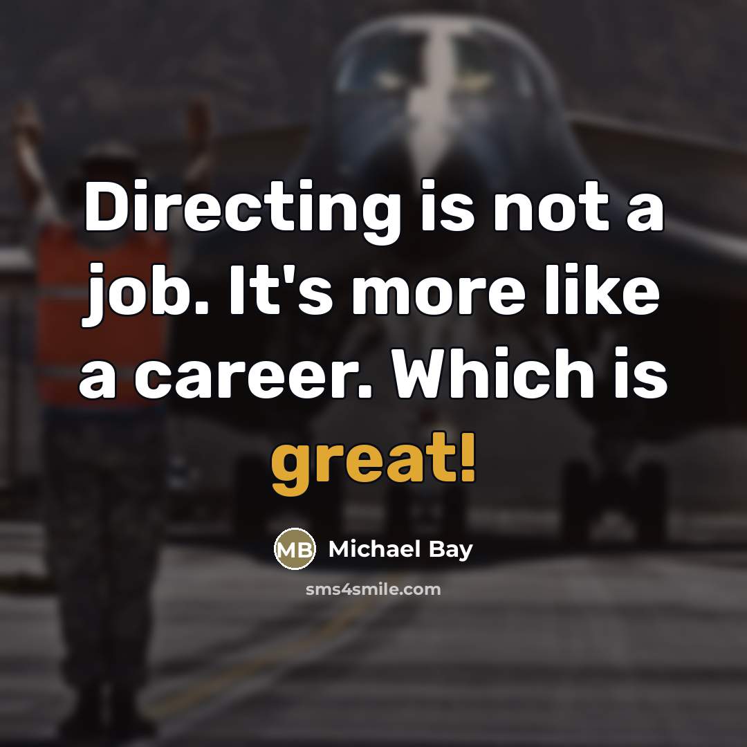 “Directing is not a job. It's more like a career.…” quote by Michael Bay