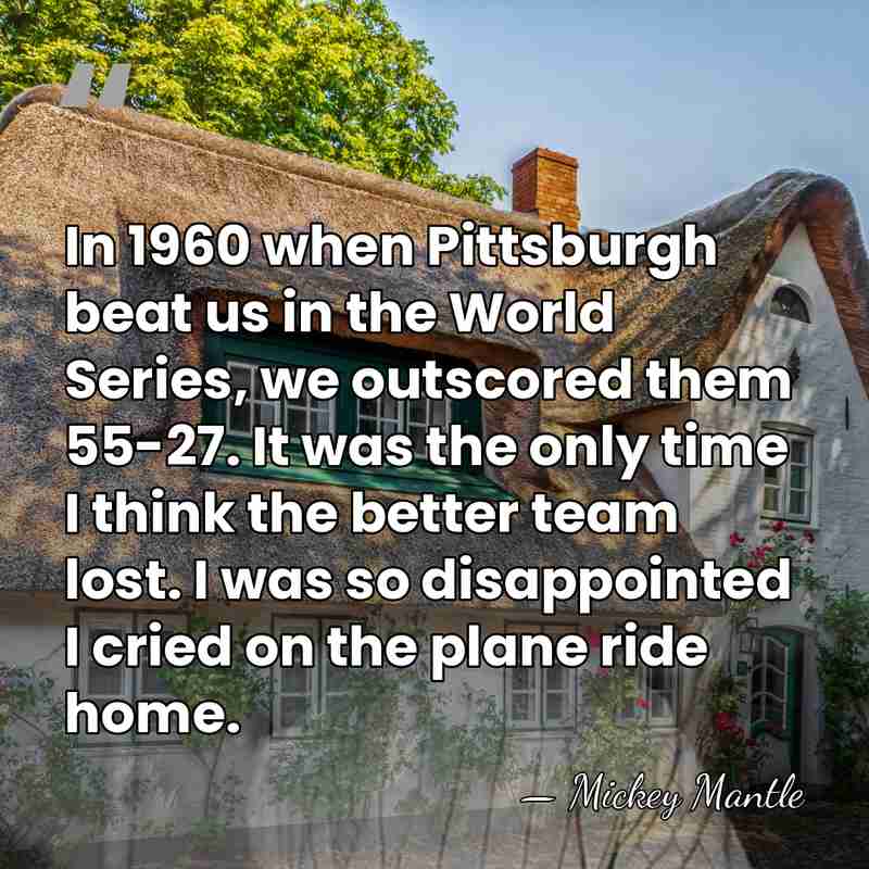 In 1960 when Pittsburgh beat us in the World Series, we outscored&hellip; - Mickey Mantle