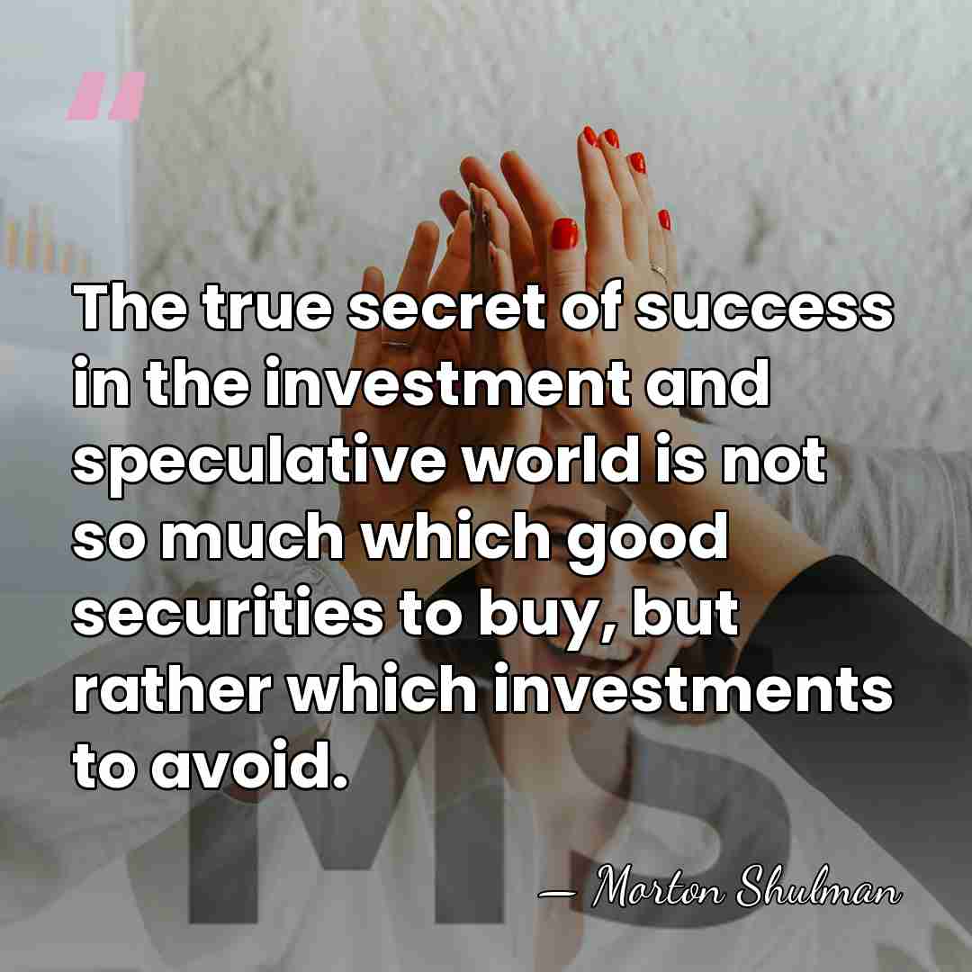 The true secret of success in the investment and speculative world is&hellip; - Morton Shulman