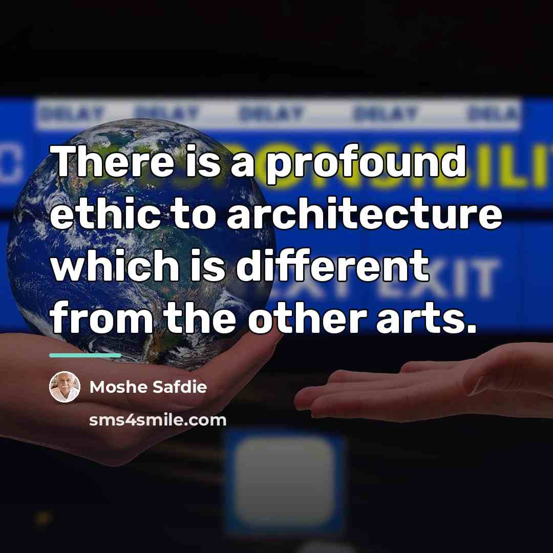 “There is a profound ethic to architecture which is different…” quote by Moshe Safdie