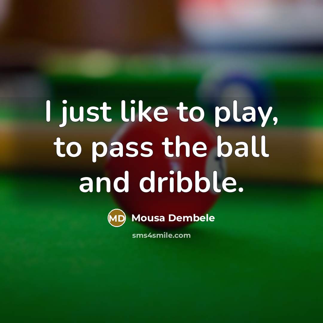 “I just like to play, to pass the ball and…” quote by Mousa Dembele
