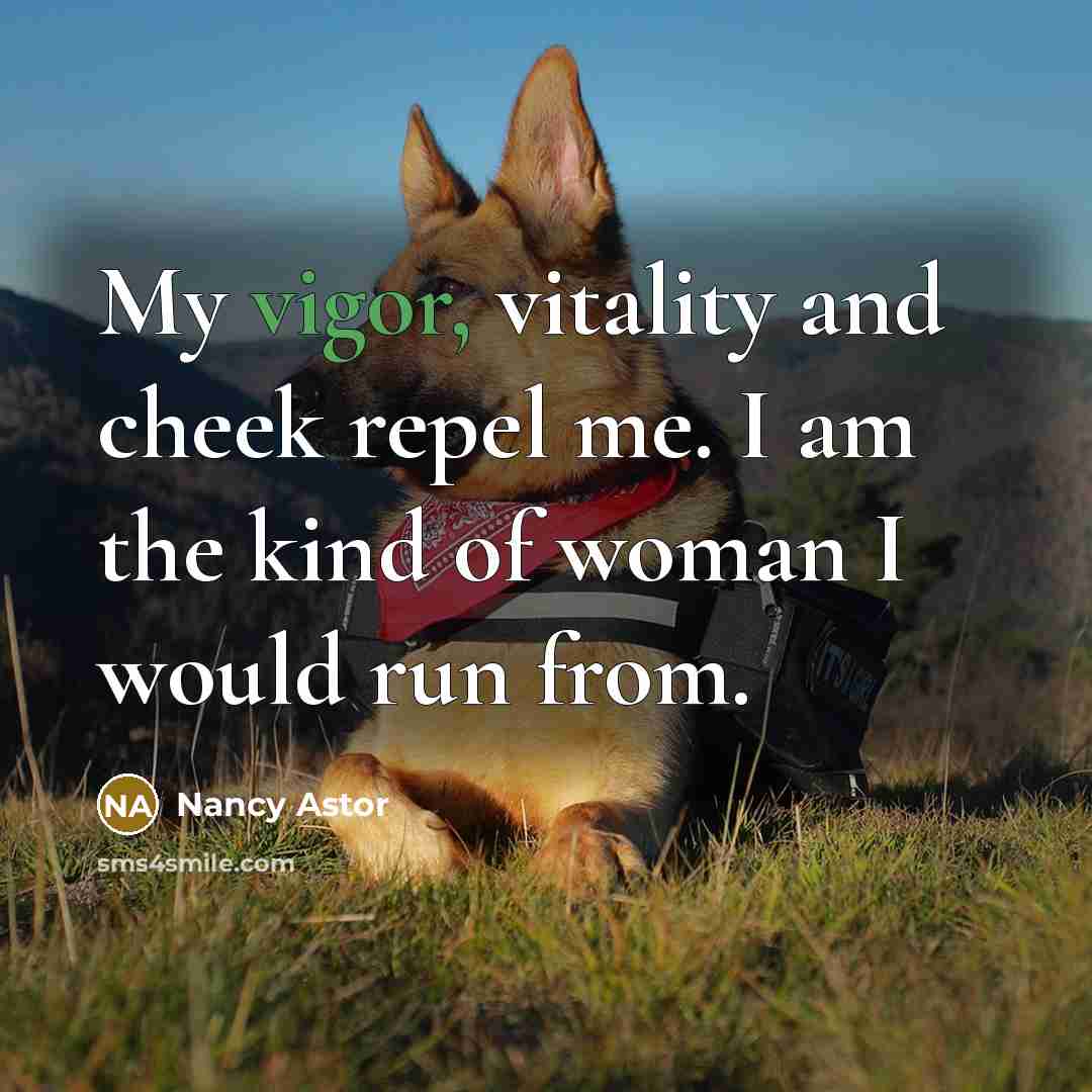“My vigor, vitality and cheek repel me. I am the…” quote by Nancy Astor