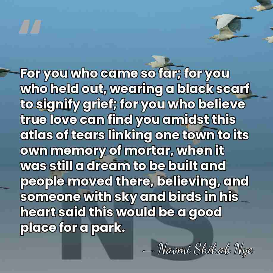 For you who came so far; for you who held out, wearing&hellip; - Naomi Shihab Nye