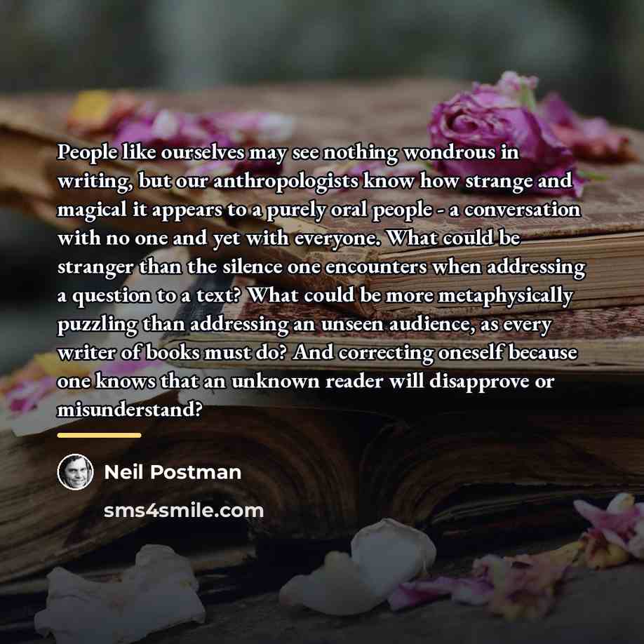 “People like ourselves may see nothing wondrous in writing, but…” quote by Neil Postman