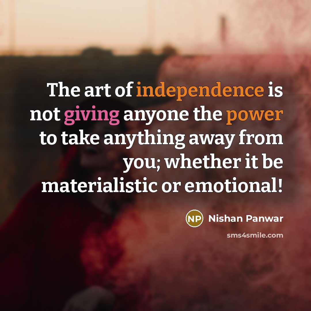 “The art of independence is not giving anyone the power…” quote by Nishan Panwar