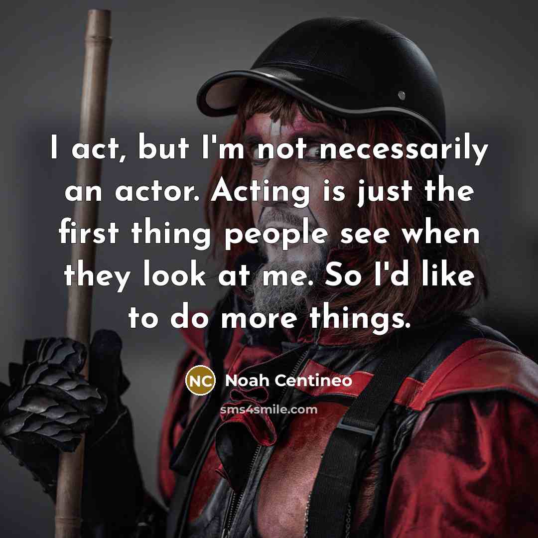 “I act, but I'm not necessarily an actor. Acting is…” quote by Noah Centineo