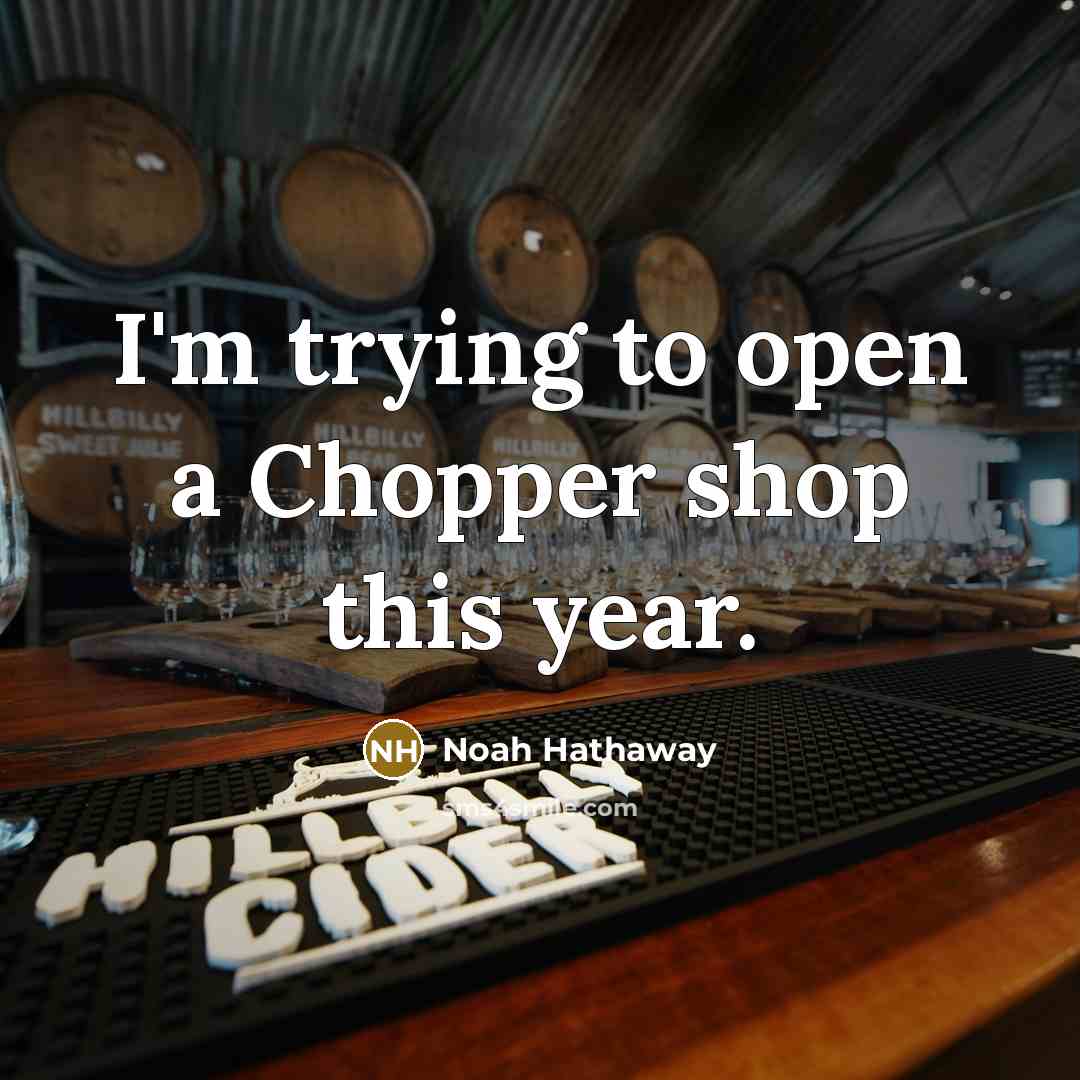 “I'm trying to open a Chopper shop this year.…” quote by Noah Hathaway