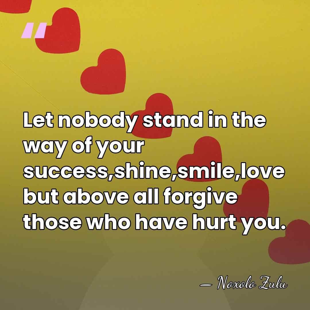 Let nobody stand in the way of your success,shine,smile,love but above all&hellip; - Noxolo Zulu