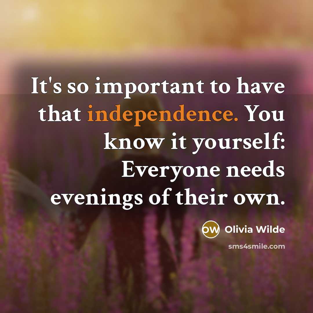 “It's so important to have that independence. You know it…” quote by Olivia Wilde