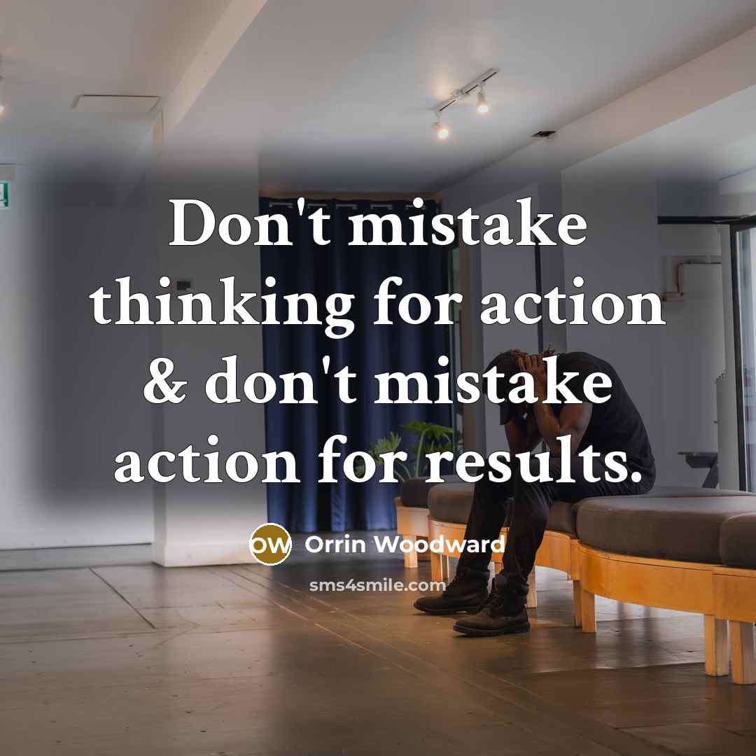“Don't mistake thinking for action & don't mistake action for…” quote by Orrin Woodward