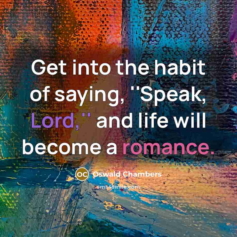 “Get into the habit of saying, ''Speak, Lord,'' and life…” quote by Oswald Chambers
