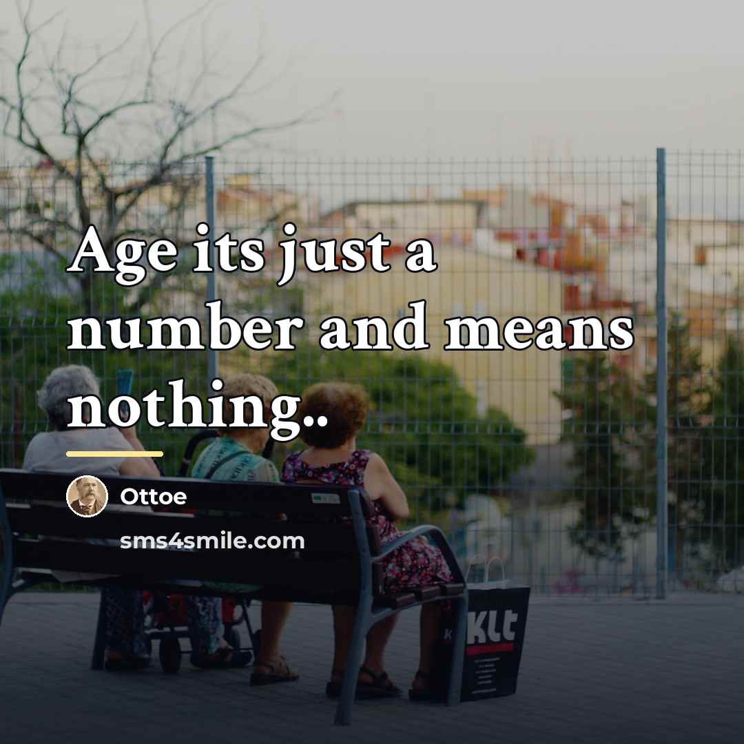 “Age its just a number and means nothing..…” quote by Ottoe
