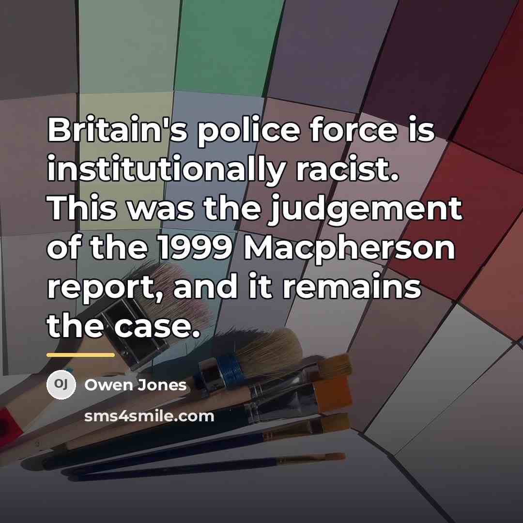 “Britain's police force is institutionally racist. This was the judgement…” quote by Owen Jones