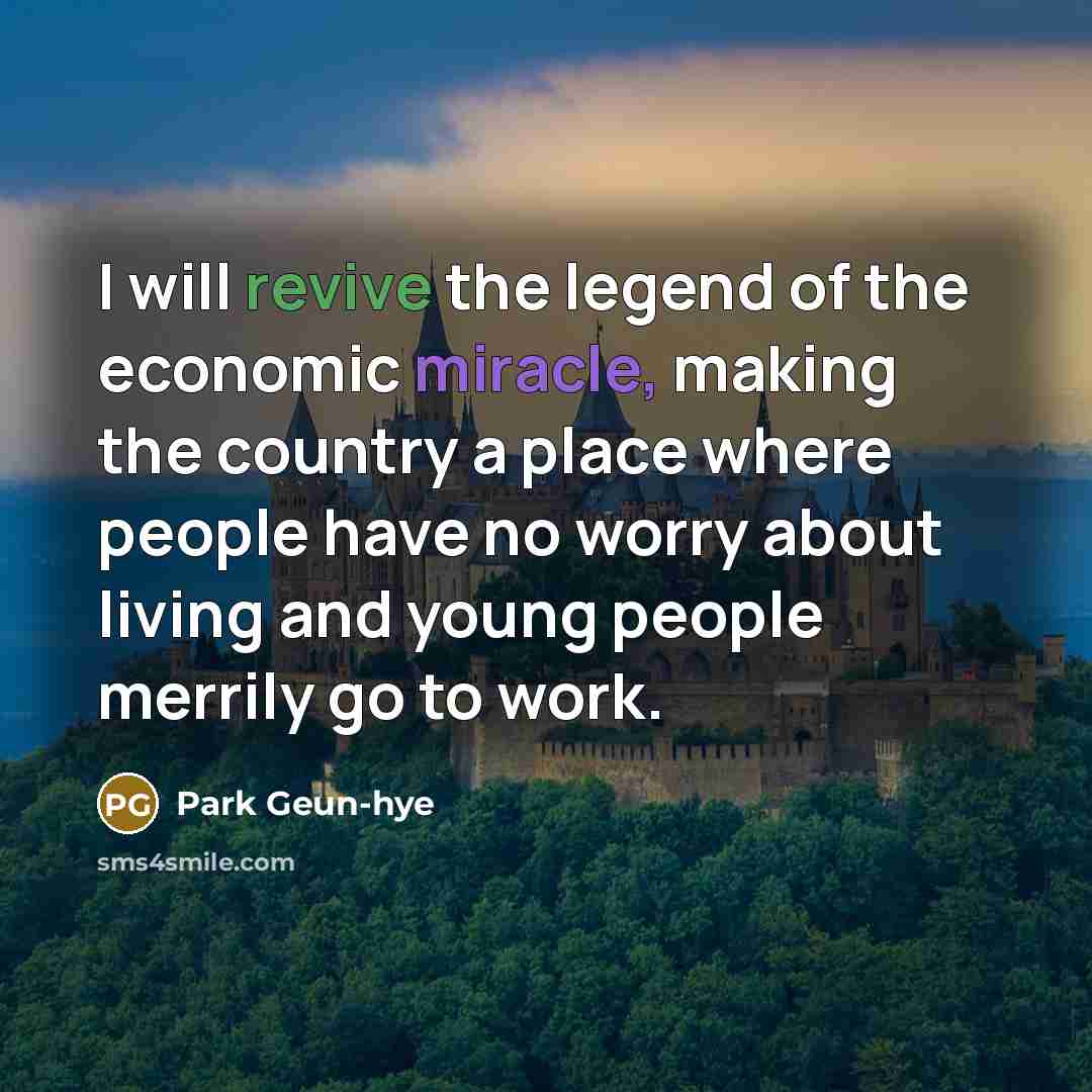 “I will revive the legend of the economic miracle, making…” quote by Park Geun-hye