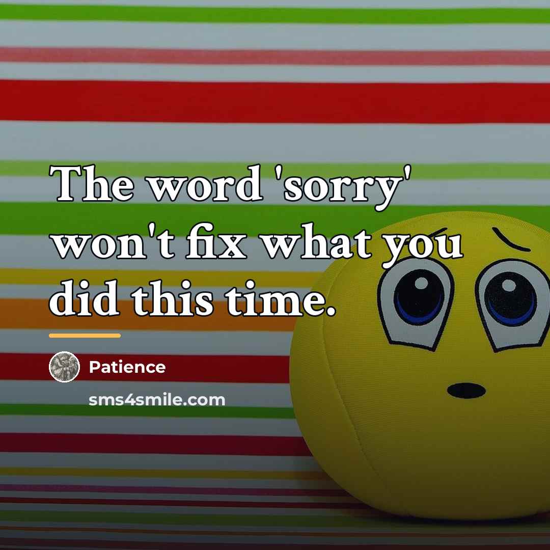 “The word 'sorry' won't fix what you did this time.…” quote by Patience