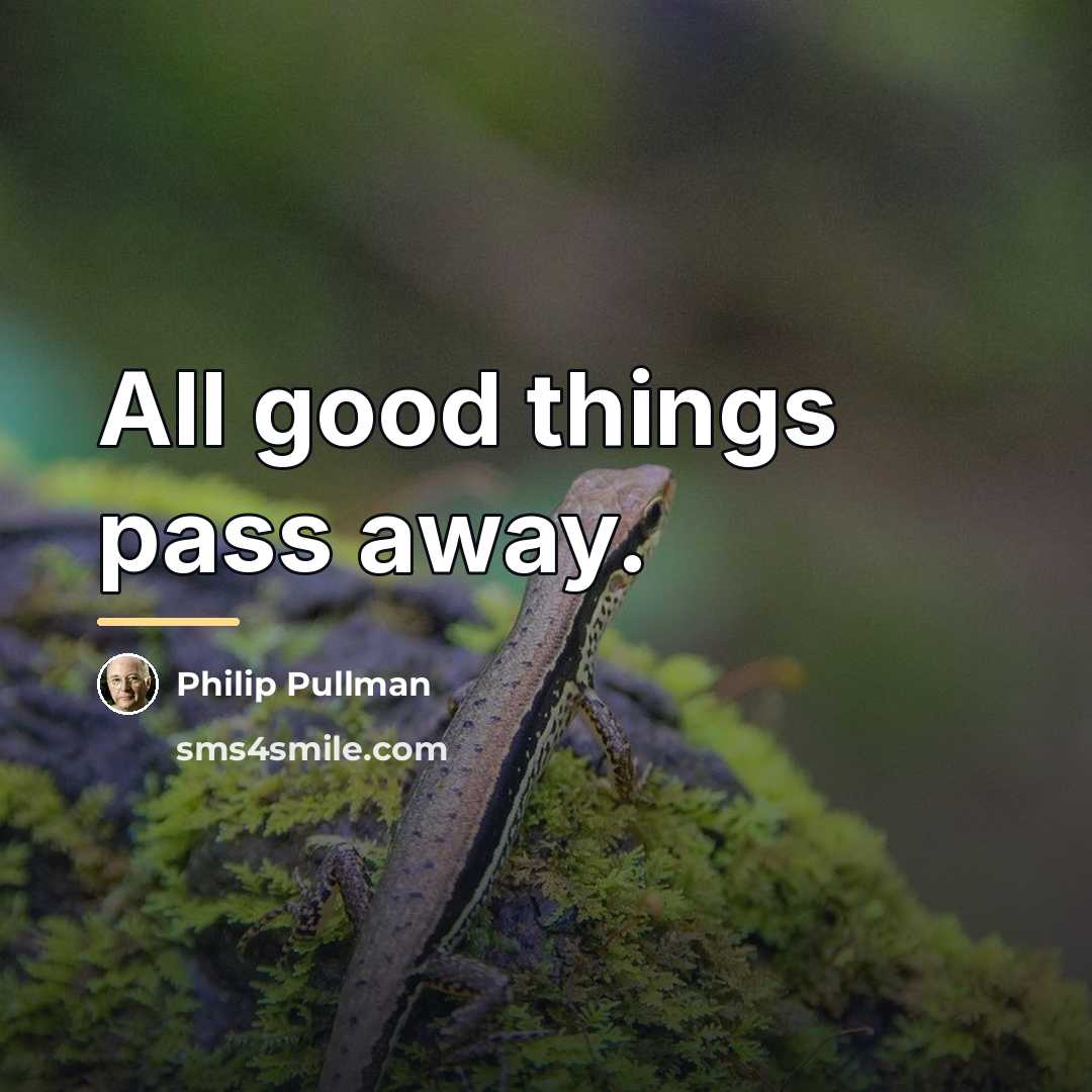 “All good things pass away.…” quote by Philip Pullman