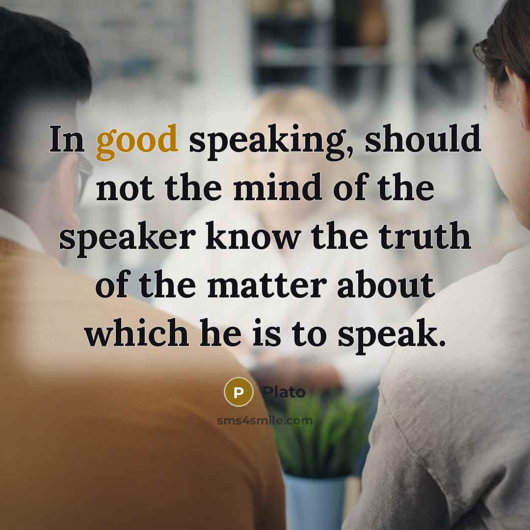 “In good speaking, should not the mind of the speaker…” quote by Plato