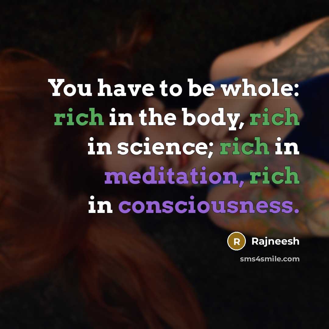 “You have to be whole: rich in the body, rich…” quote by Rajneesh