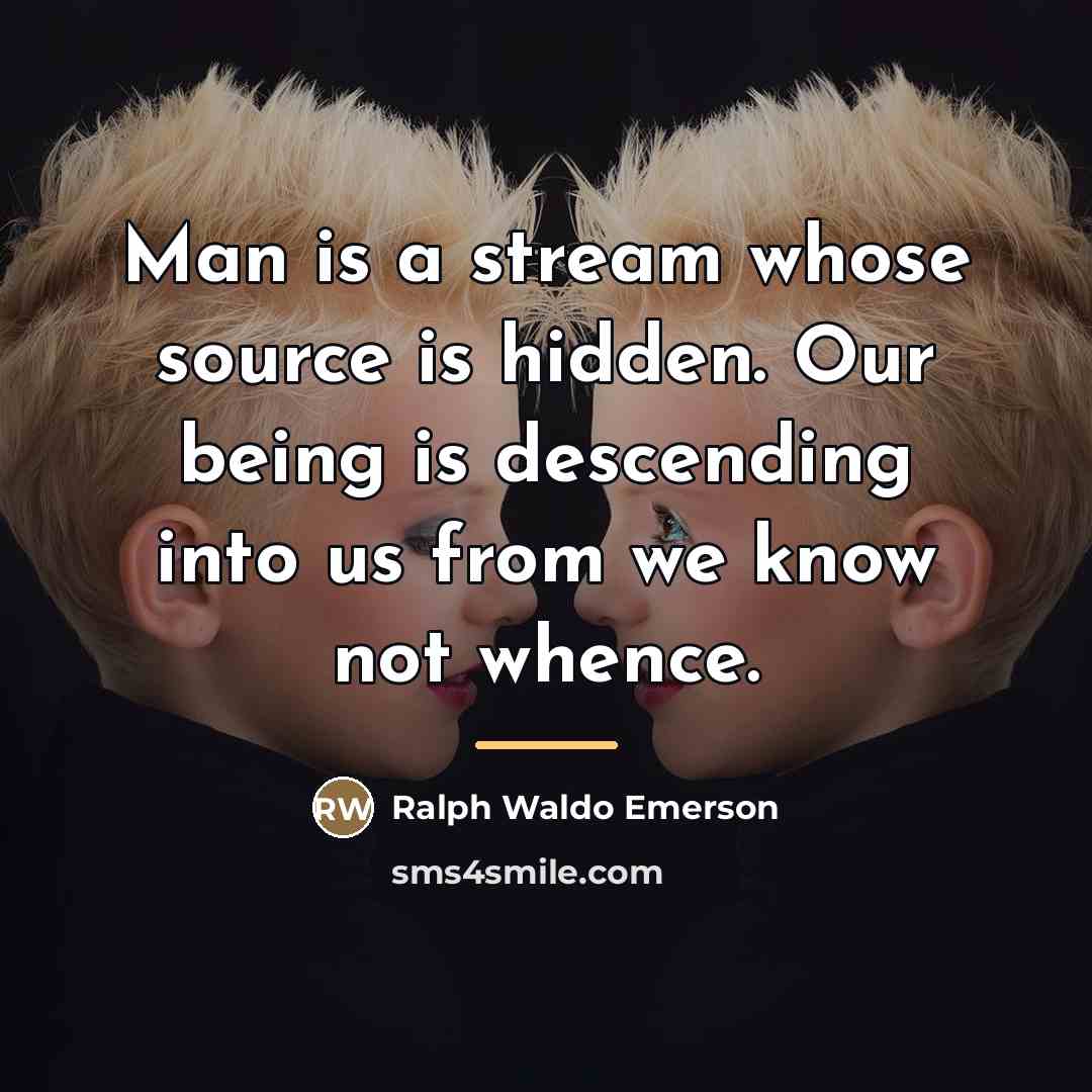 “Man is a stream whose source is hidden. Our being…” quote by Ralph Waldo Emerson